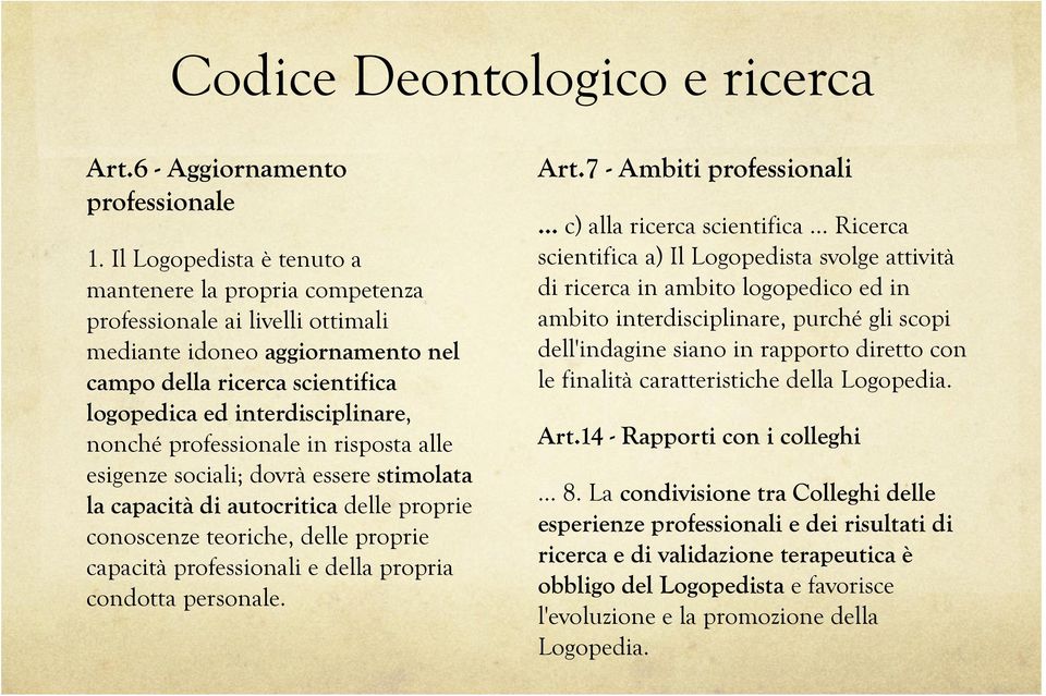 professionale in risposta alle esigenze sociali; dovrà essere stimolata la capacità di autocritica delle proprie conoscenze teoriche, delle proprie capacità professionali e della propria condotta