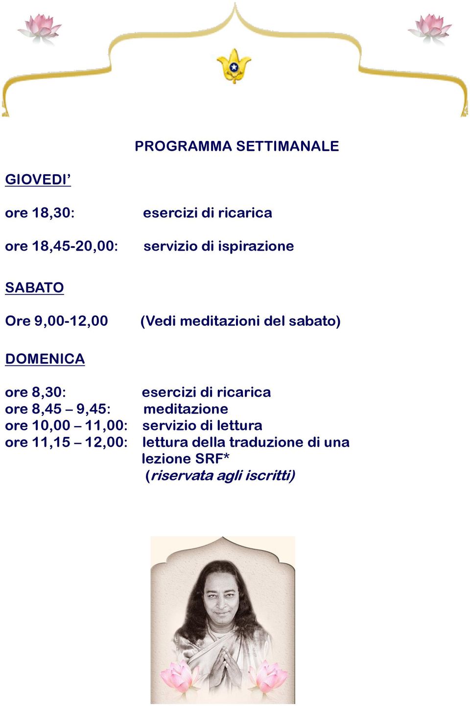 ore 8,30: esercizi di ricarica ore 8,45 9,45: meditazione ore 10,00 11,00: servizio di