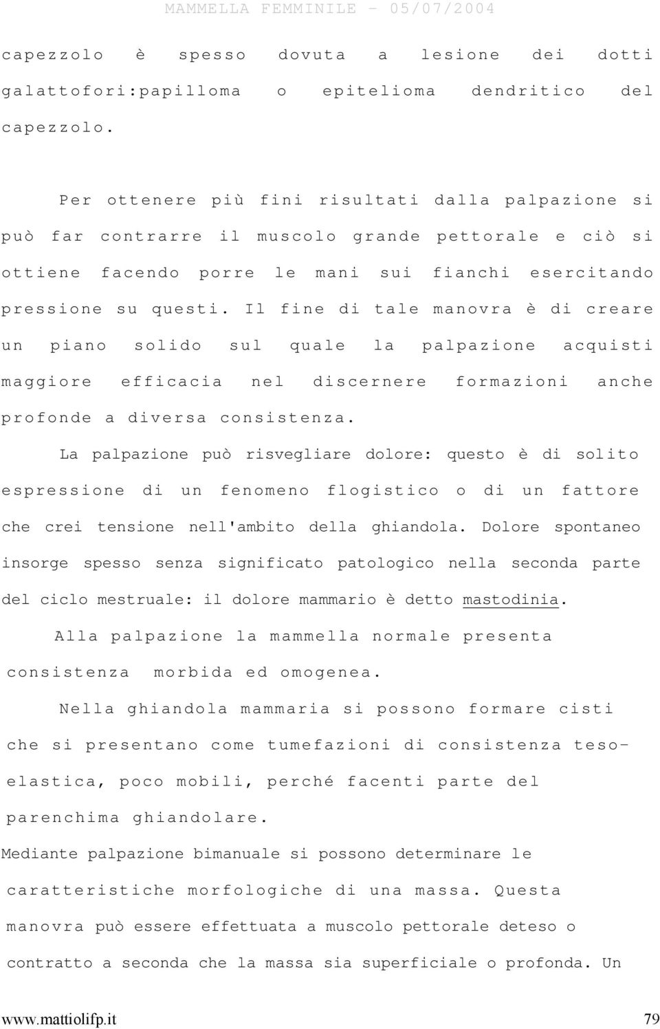 Il fine di tale manovra è di creare un piano solido sul quale la palpazione acquisti maggiore efficacia nel discernere formazioni anche profonde a diversa consistenza.