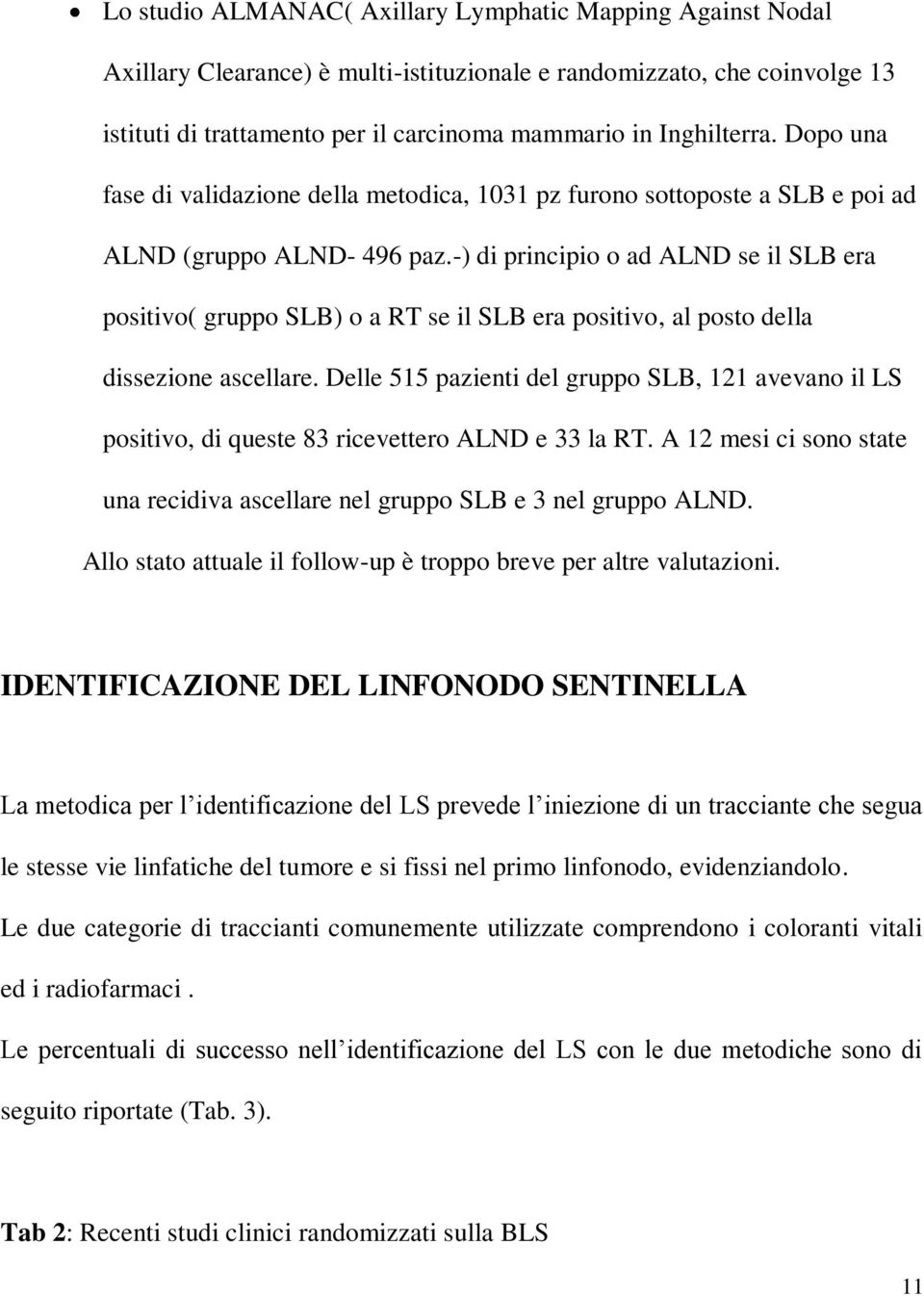 -) di principio o ad ALND se il SLB era positivo( gruppo SLB) o a RT se il SLB era positivo, al posto della dissezione ascellare.