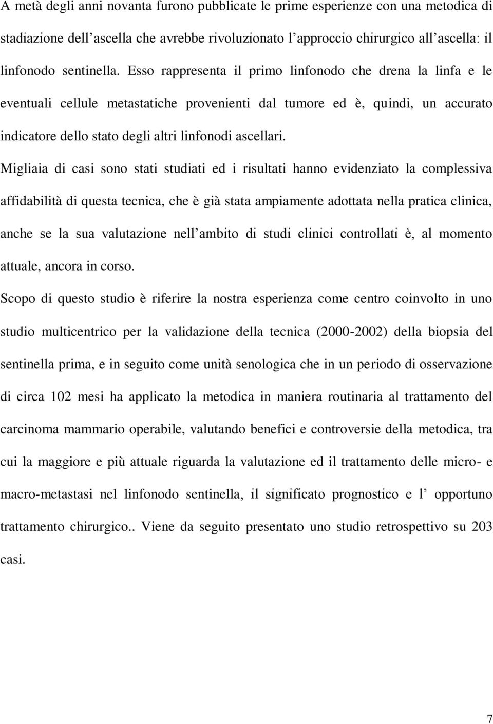 Migliaia di casi sono stati studiati ed i risultati hanno evidenziato la complessiva affidabilità di questa tecnica, che è già stata ampiamente adottata nella pratica clinica, anche se la sua