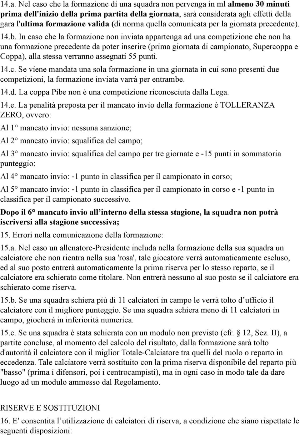 In caso che la formazione non inviata appartenga ad una competizione che non ha una formazione precedente da poter inserire (prima giornata di campionato, Supercoppa e Coppa), alla stessa verranno