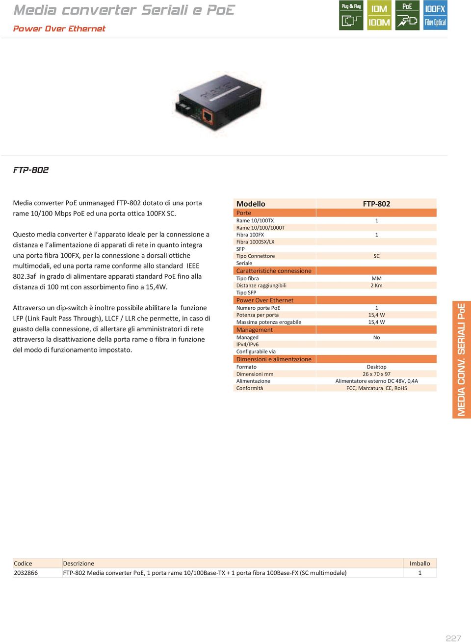 multimodali, ed una porta rame conforme allo standard IEEE 802.3af in grado di alimentare apparati standard PoE fino alla distanza di 00 mt con assorbimento fino a 5,4W.