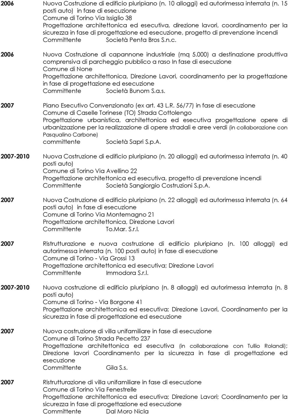 000) a destinazione produttiva comprensiva di parcheggio pubblico a raso In fase di Comune di None Progettazione architettonica, Direzione Lavori, coordinamento per la progettazione in fase di