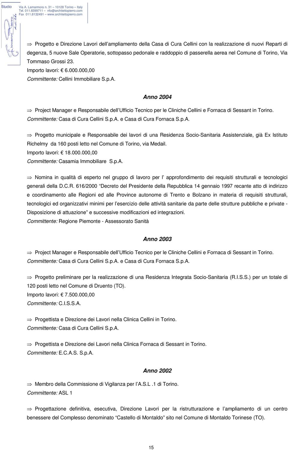 Anno 2004 Project Manager e Responsabile dell Ufficio Tecnico per le Cliniche Cellini e Fornaca di Sessant in Torino. Committente: Casa di Cura Cellini S.p.A. e Casa di Cura Fornaca S.p.A. Progetto municipale e Responsabile dei lavori di una Residenza Socio-Sanitaria Assistenziale, già Ex Istituto Richelmy da 160 posti letto nel Comune di Torino, via Medail.