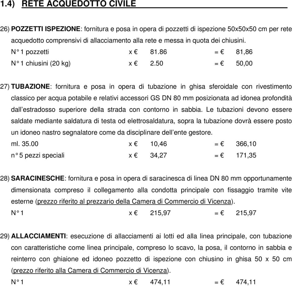 50 = 50,00 27) TUBAZIONE: fornitura e posa in opera di tubazione in ghisa sferoidale con rivestimento classico per acqua potabile e relativi accessori GS DN 80 mm posizionata ad idonea profondità