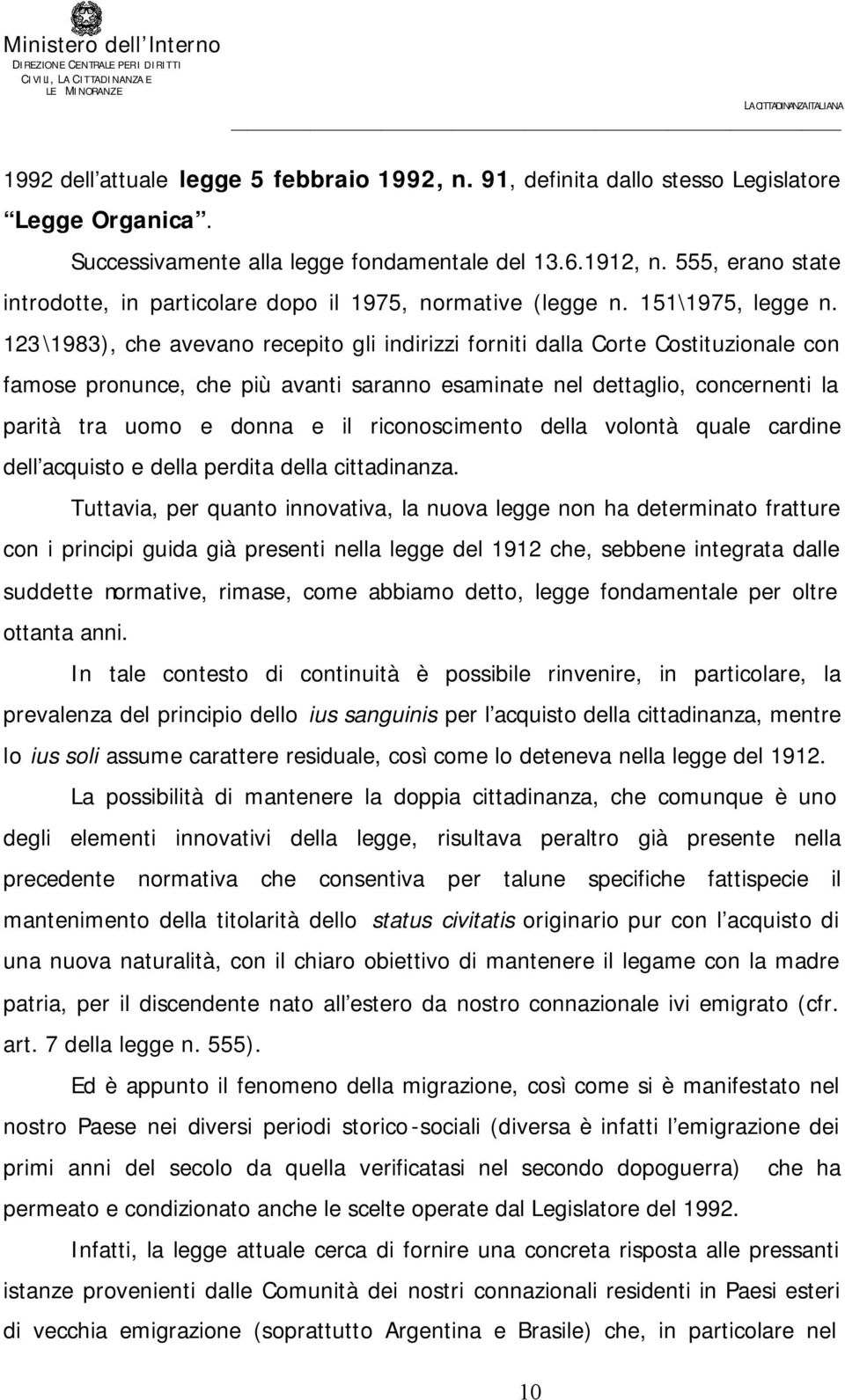 123\1983), che avevano recepito gli indirizzi forniti dalla Corte Costituzionale con famose pronunce, che più avanti saranno esaminate nel dettaglio, concernenti la parità tra uomo e donna e il