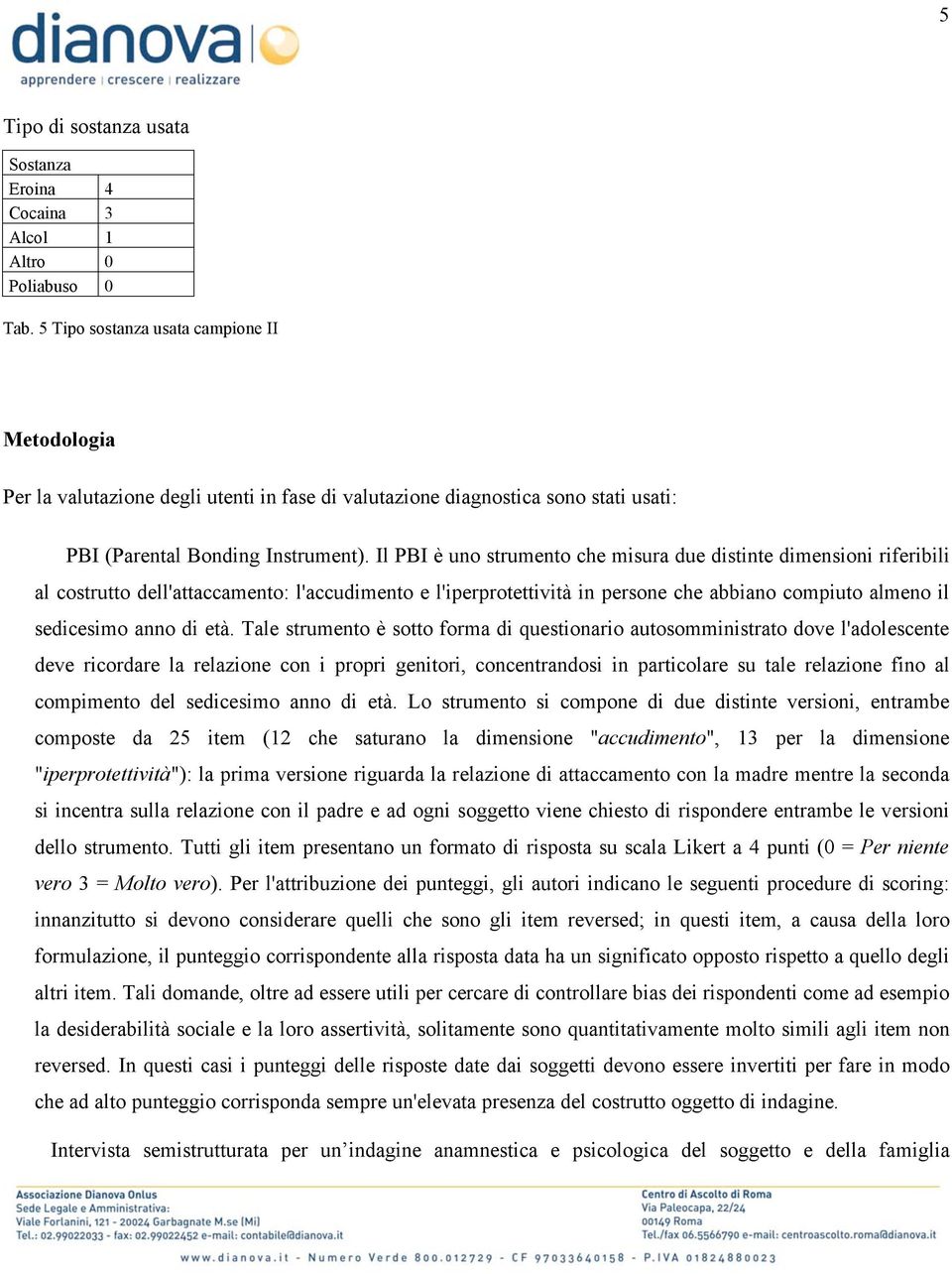 Il PBI è uno strumento che misura due distinte dimensioni riferibili al costrutto dell'attaccamento: l'accudimento e l'iperprotettività in persone che abbiano compiuto almeno il sedicesimo anno di