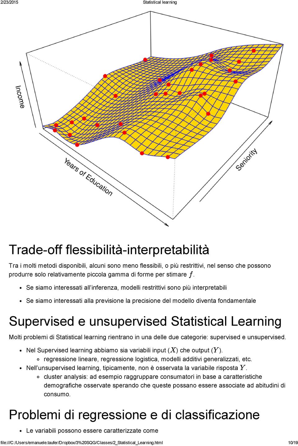 Se siamo interessati all inferenza, modelli restrittivi sono più interpretabili Se siamo interessati alla previsione la precisione del modello diventa fondamentale Supervised e unsupervised