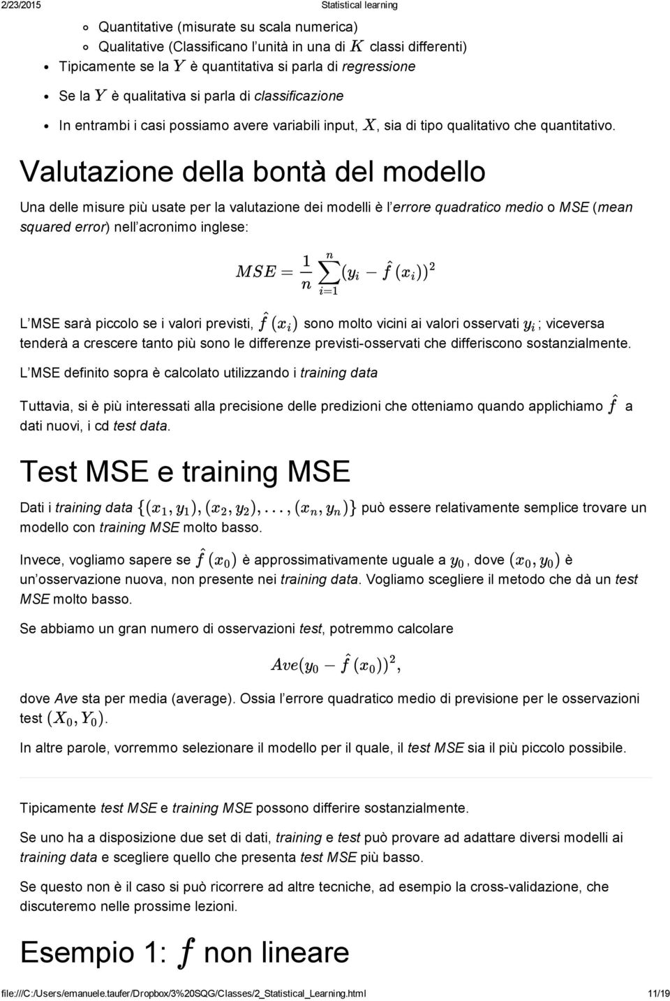 Valutazione della bontà del modello Una delle misure più usate per la valutazione dei modelli è l errore quadratico medio o MSE (mean squared error) nell acronimo inglese: n 1 MSE = ( y i ( x i )) 2