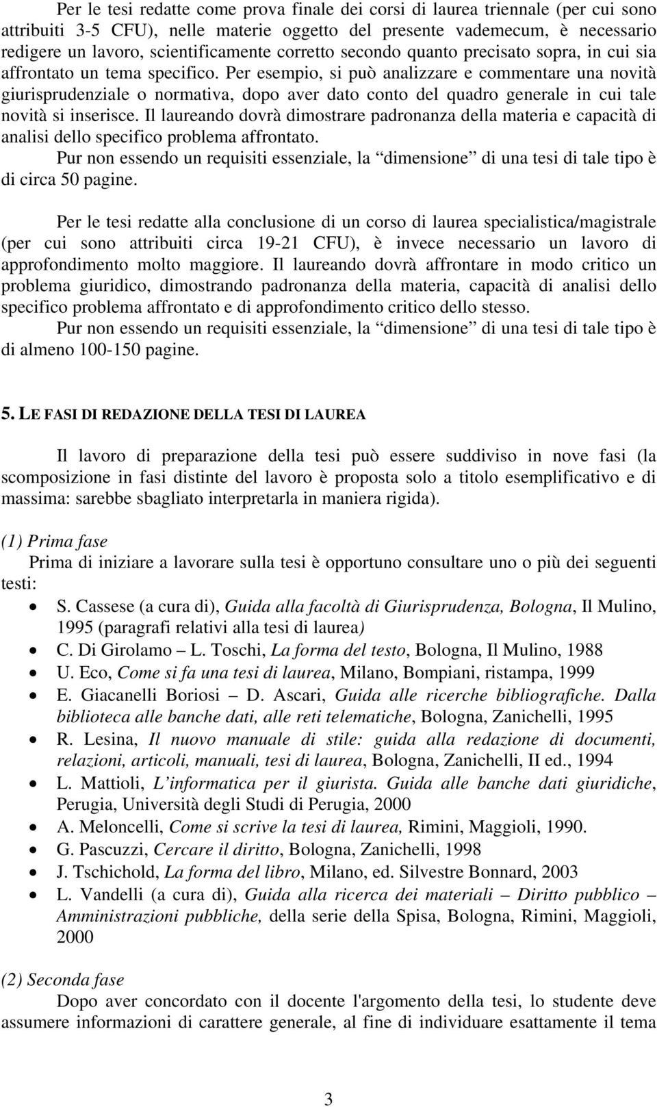 Per esempio, si può analizzare e commentare una novità giurisprudenziale o normativa, dopo aver dato conto del quadro generale in cui tale novità si inserisce.