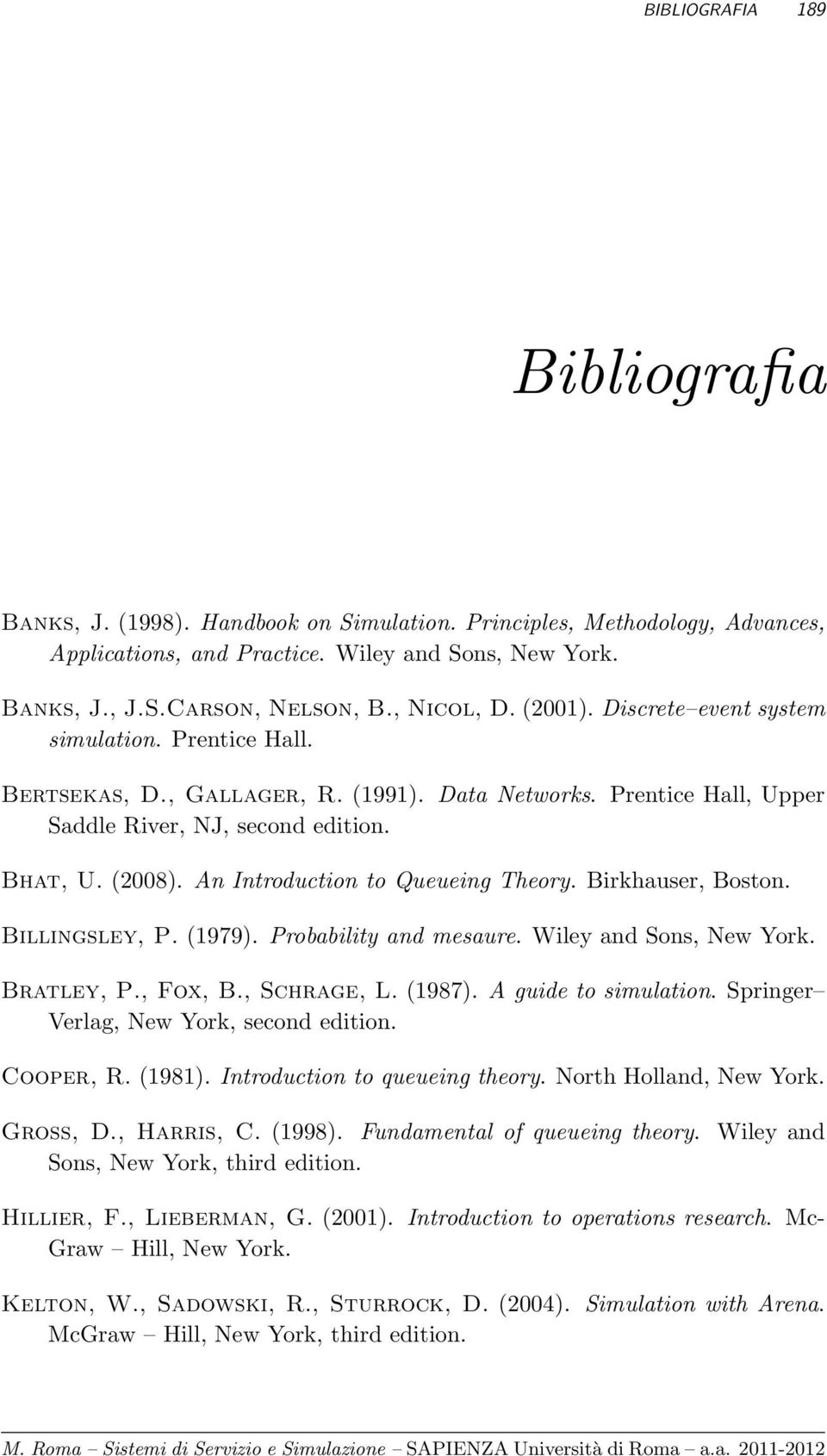 An Introduction to Queueing Theory. Birkhauser, Boston. Billingsley, P. (1979). Probability and mesaure. Wiley and Sons, New York. Bratley, P., Fox, B., Schrage, L. (1987). A guide to simulation.
