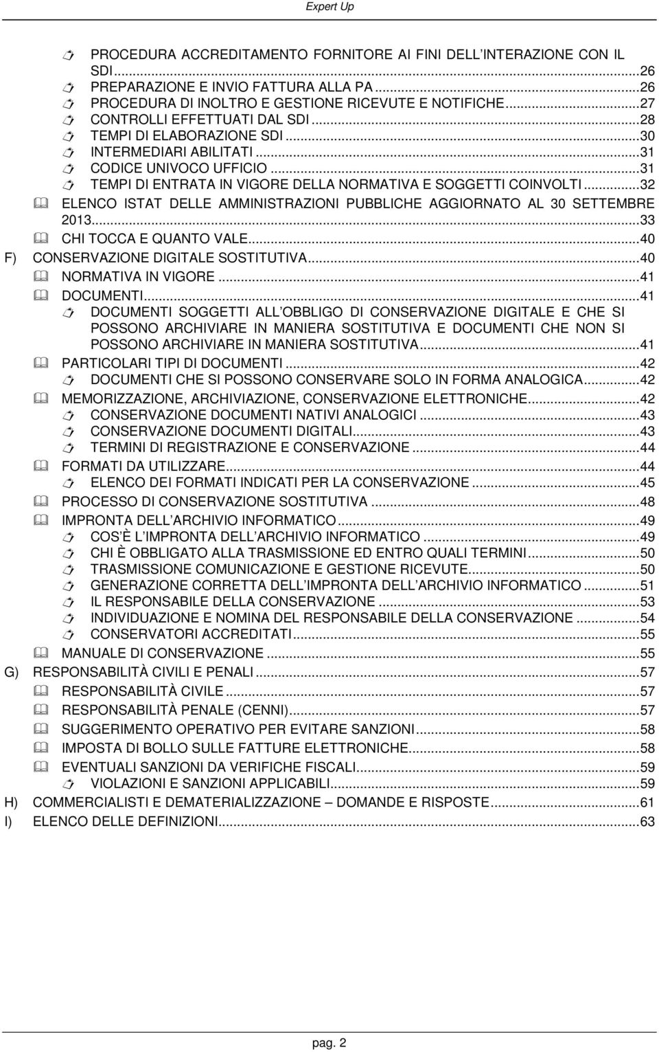 ..32 ELENCO ISTAT DELLE AMMINISTRAZIONI PUBBLICHE AGGIORNATO AL 30 SETTEMBRE 2013...33 CHI TOCCA E QUANTO VALE...40 F) CONSERVAZIONE DIGITALE SOSTITUTIVA...40 NORMATIVA IN VIGORE...41 DOCUMENTI.