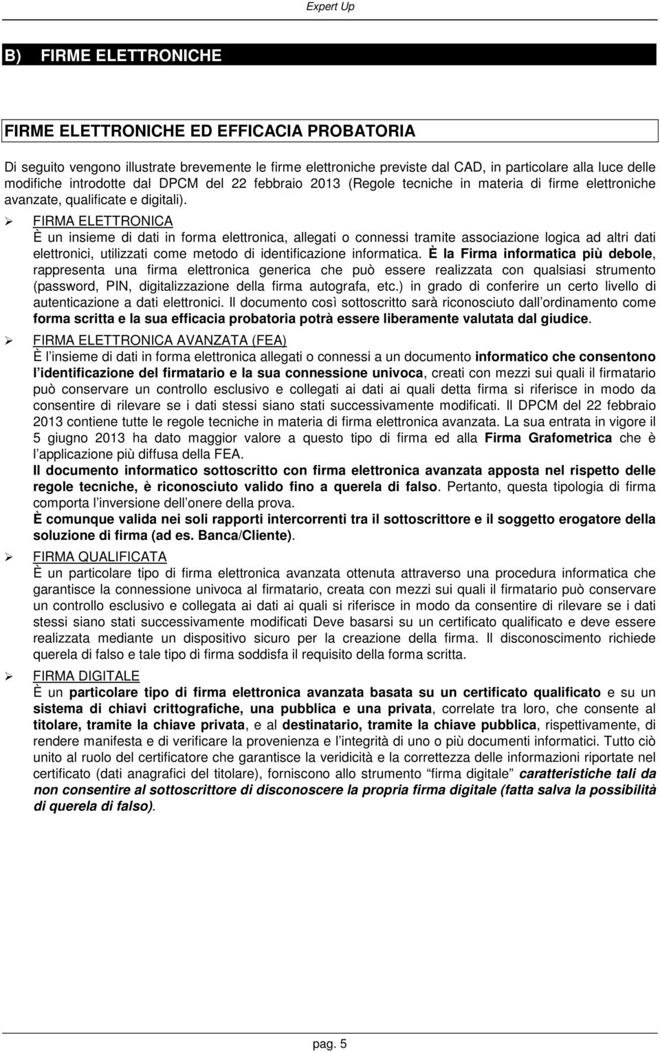 FIRMA ELETTRONICA È un insieme di dati in forma elettronica, allegati o connessi tramite associazione logica ad altri dati elettronici, utilizzati come metodo di identificazione informatica.