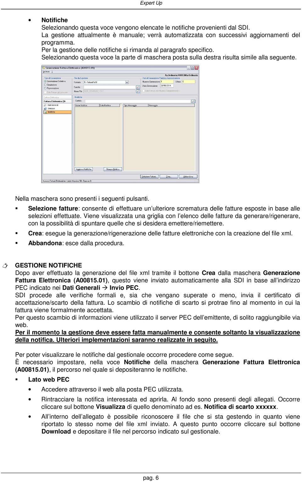 Nella maschera sono presenti i seguenti pulsanti. Selezione fatture: consente di effettuare un ulteriore scrematura delle fatture esposte in base alle selezioni effettuate.