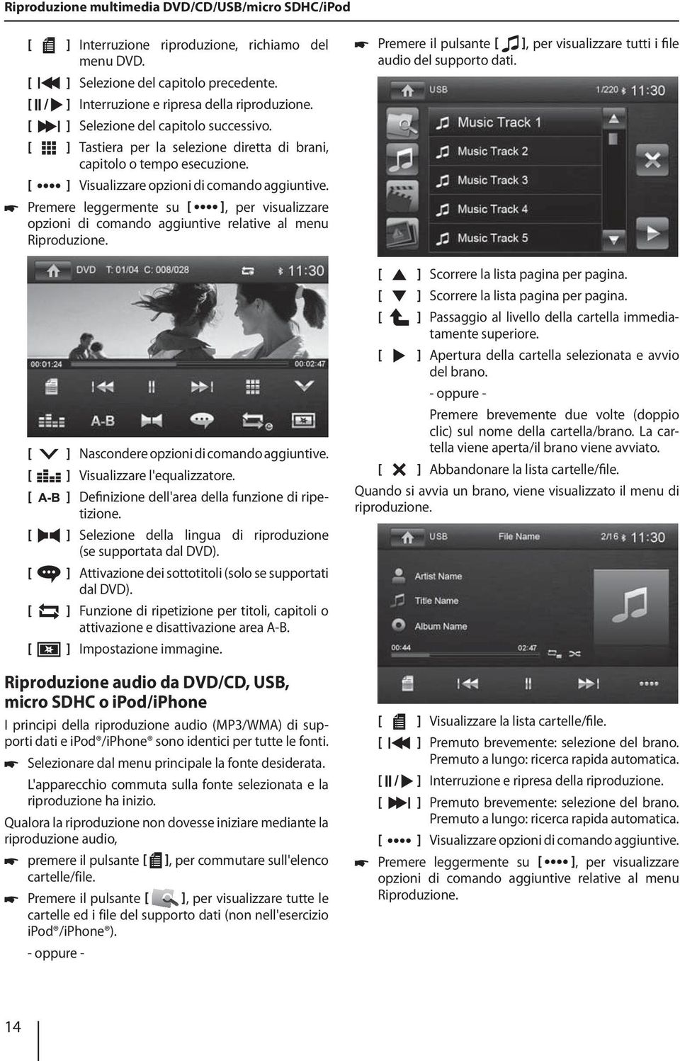 ], per visualizzare 쏅 Premere leggermente su opzioni di comando aggiuntive relative al menu Riproduzione. ], per visualizzare tutti i file 쏅 Premere il pulsante audio del supporto dati.