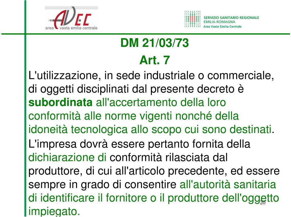 della loro conformità alle norme vigenti nonché della idoneità tecnologica allo scopo cui sono destinati.