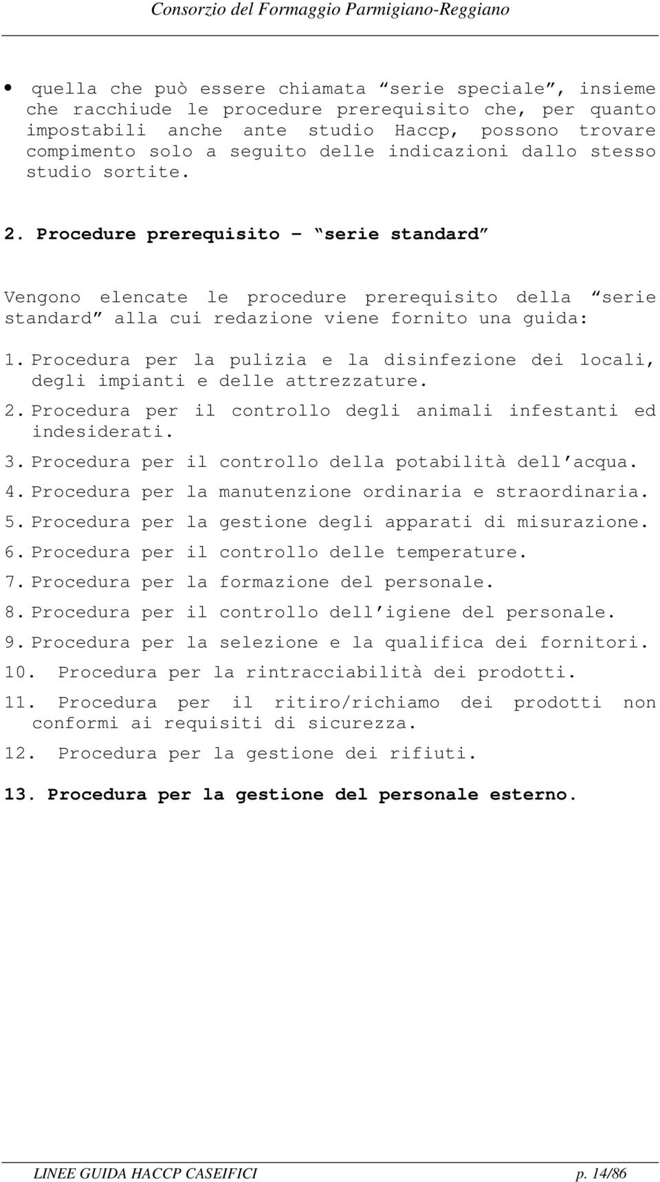 Procedura per la pulizia e la disinfezione dei locali, degli impianti e delle attrezzature. 2. Procedura per il controllo degli animali infestanti ed indesiderati. 3.