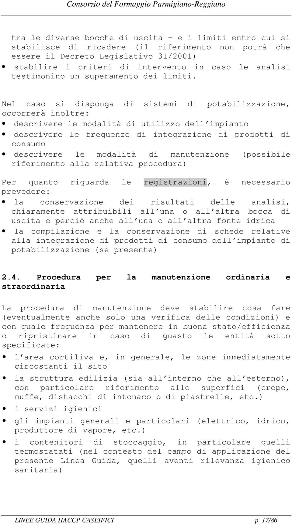 Nel caso si disponga di sistemi di potabilizzazione, occorrerà inoltre: descrivere le modalità di utilizzo dell impianto descrivere le frequenze di integrazione di prodotti di consumo descrivere le