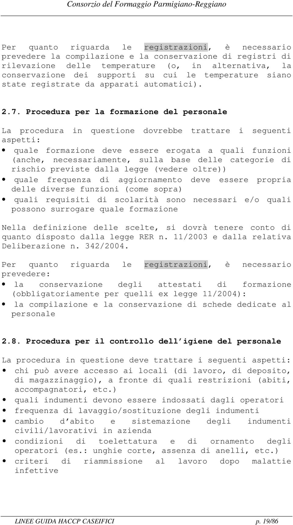 Procedura per la formazione del personale La procedura in questione dovrebbe trattare i seguenti aspetti: quale formazione deve essere erogata a quali funzioni (anche, necessariamente, sulla base