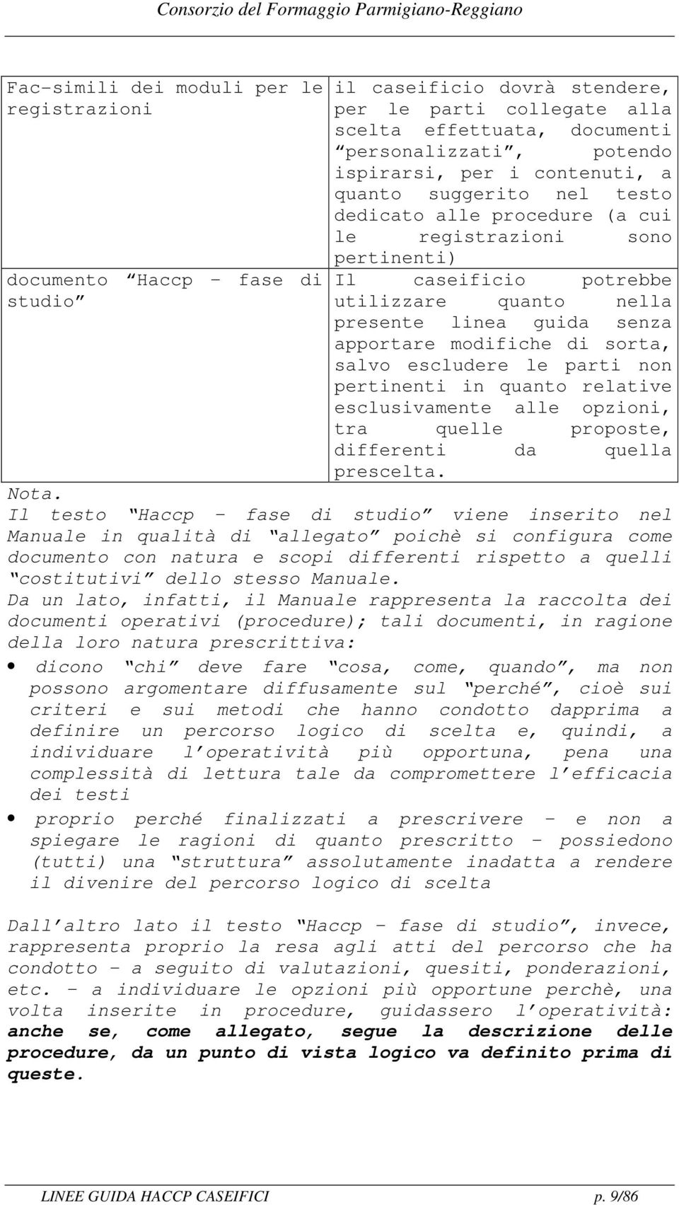 modifiche di sorta, salvo escludere le parti non pertinenti in quanto relative esclusivamente alle opzioni, tra quelle proposte, differenti da quella prescelta. Nota.