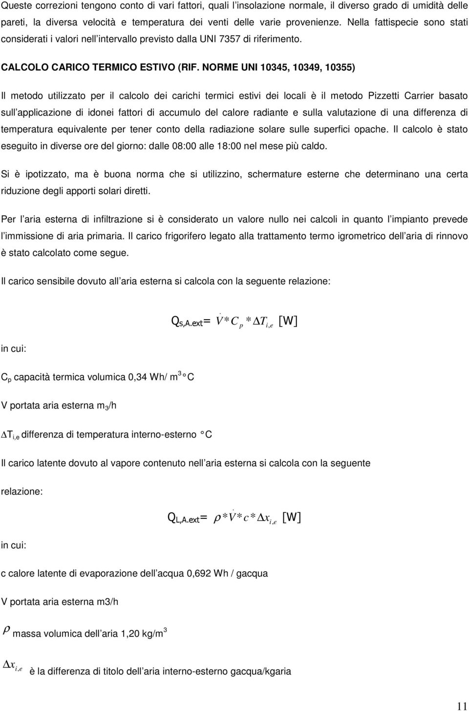 NORME UNI 10345, 10349, 10355) Il metodo utilizzato per il calcolo dei carichi termici estivi dei locali è il metodo Pizzetti Carrier basato sull applicazione di idonei fattori di accumulo del calore