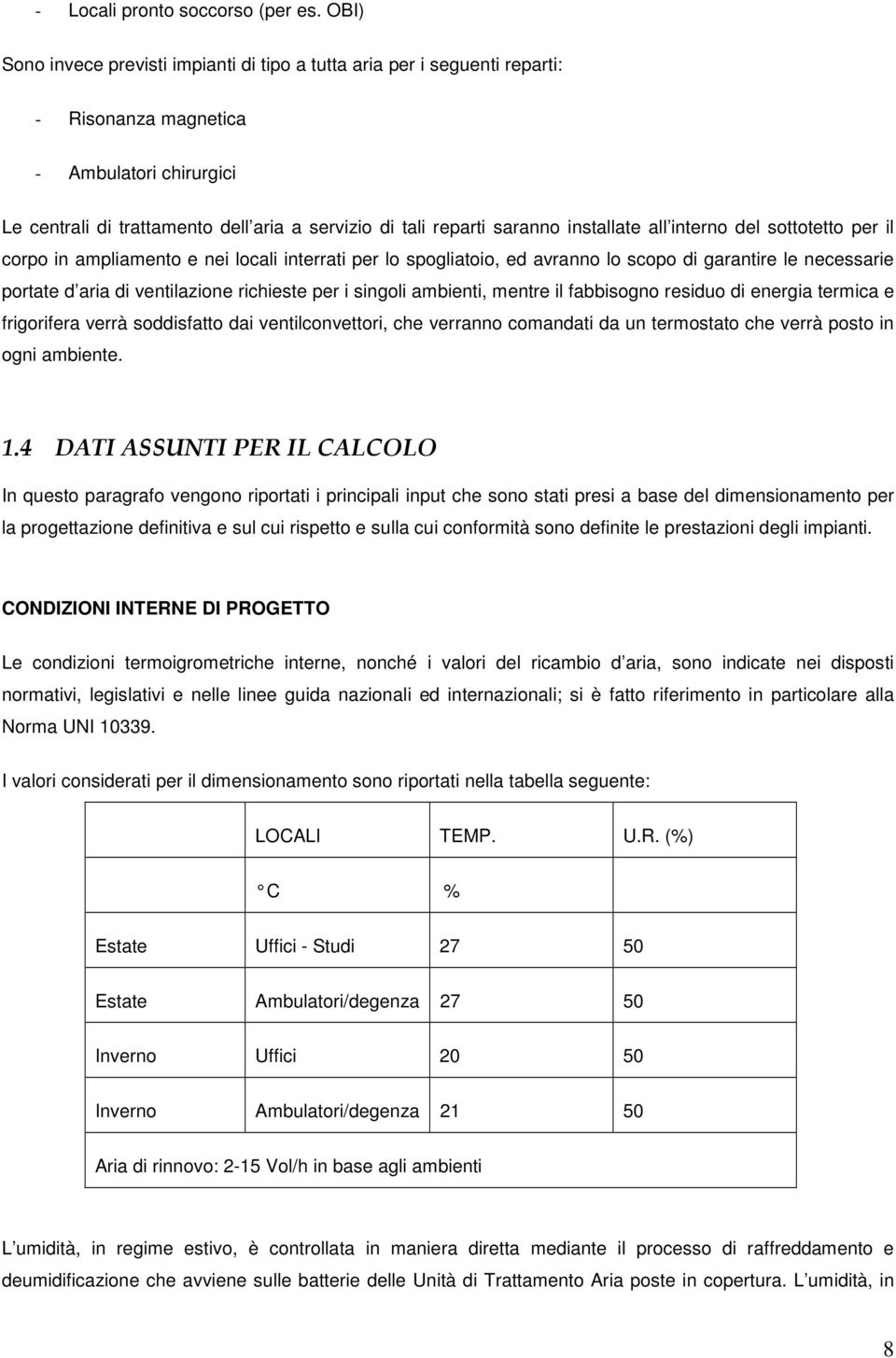 installate all interno del sottotetto per il corpo in ampliamento e nei locali interrati per lo spogliatoio, ed avranno lo scopo di garantire le necessarie portate d aria di ventilazione richieste