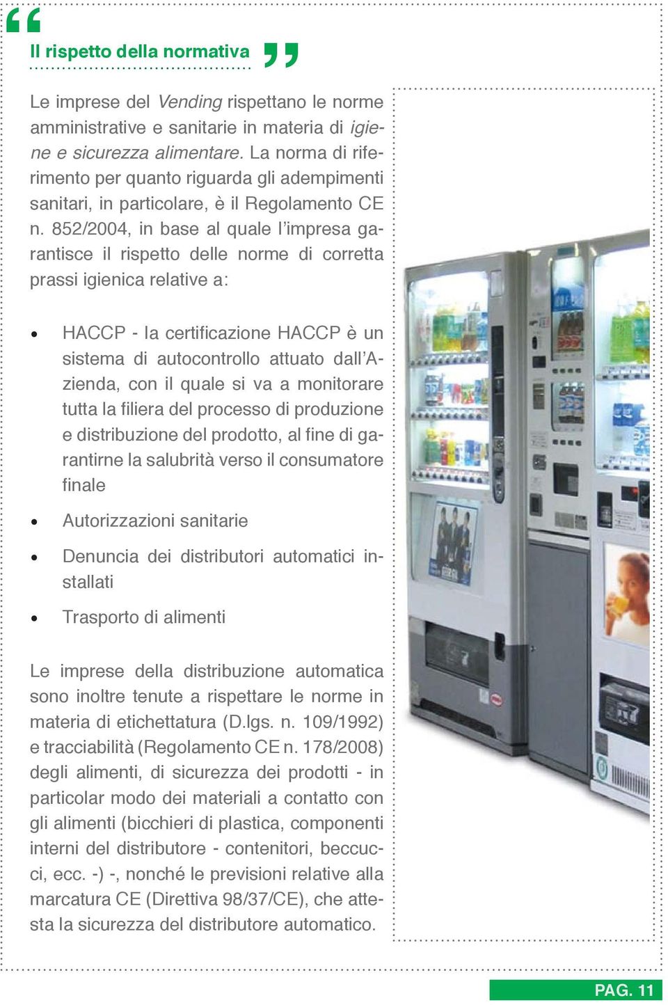 852/2004, in base al quale l impresa garantisce il rispetto delle norme di corretta prassi igienica relative a: HACCP - la certificazione HACCP è un sistema di autocontrollo attuato dall Azienda, con