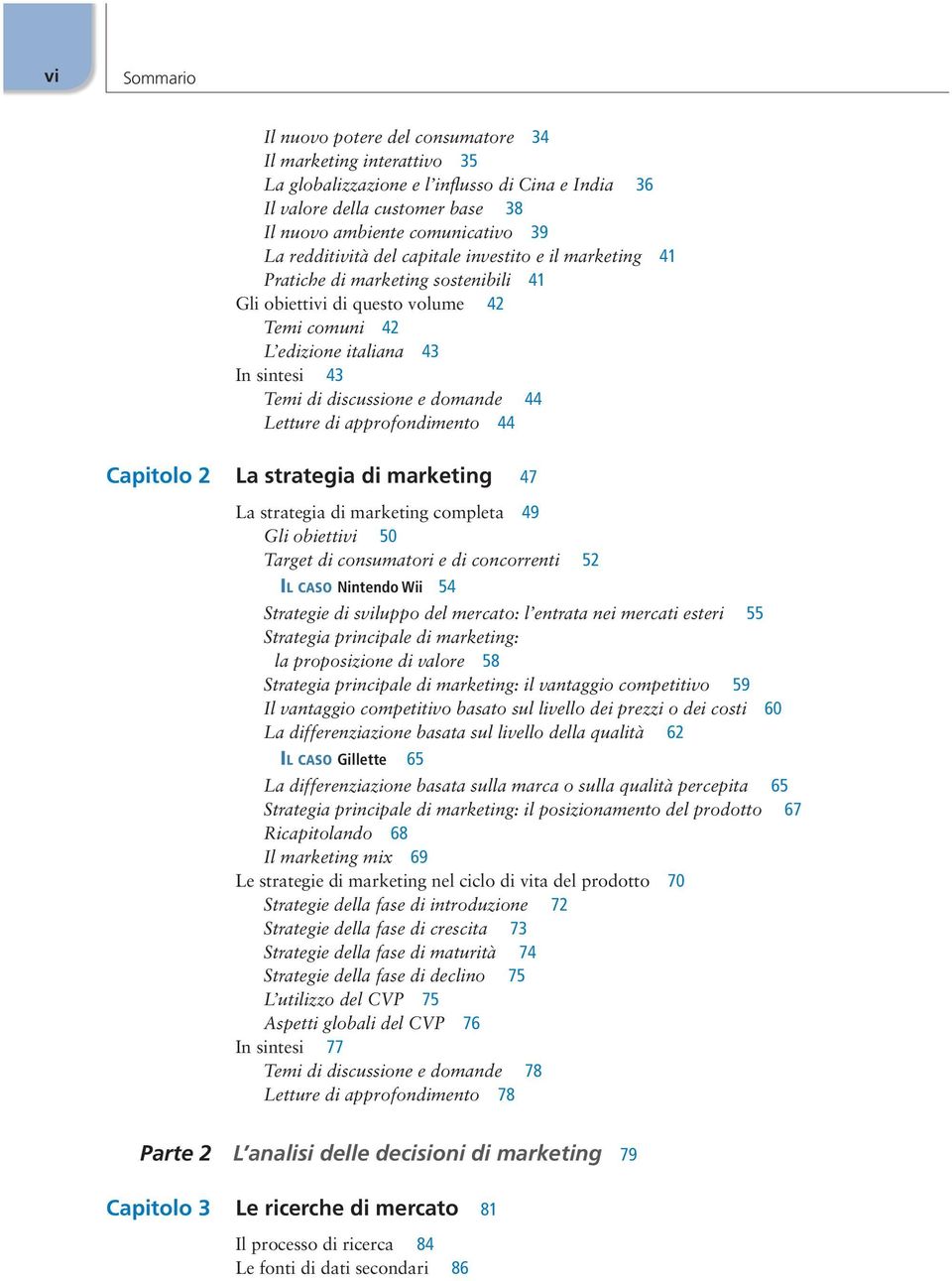 domande 44 Letture di approfondimento 44 Capitolo 2 La strategia di marketing 47 La strategia di marketing completa 49 Gli obiettivi 50 Target di consumatori e di concorrenti 52 Il caso Nintendo Wii