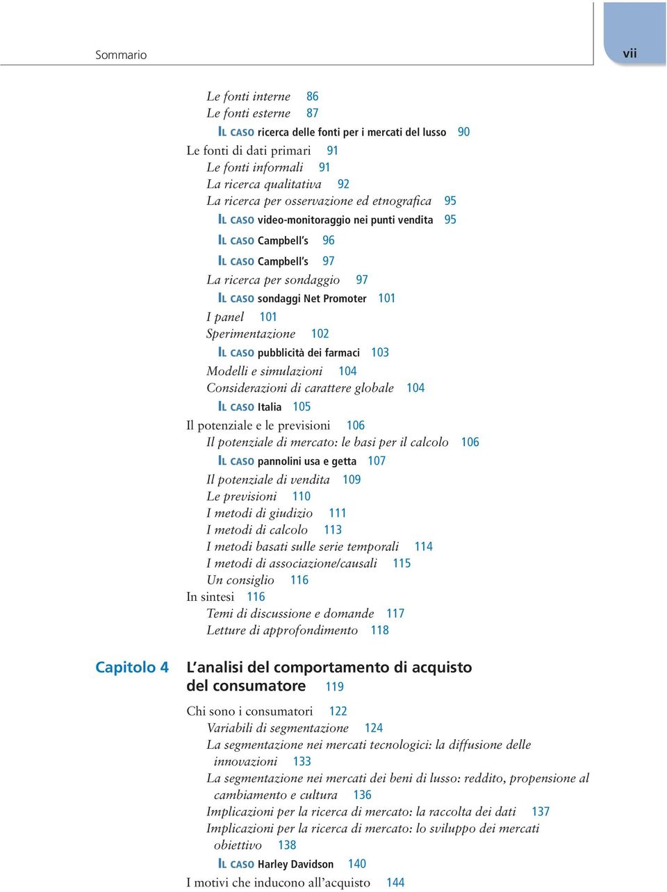 Sperimentazione 102 Il caso pubblicità dei farmaci 103 Modelli e simulazioni 104 Considerazioni di carattere globale 104 Il caso Italia 105 Il potenziale e le previsioni 106 Il potenziale di mercato: