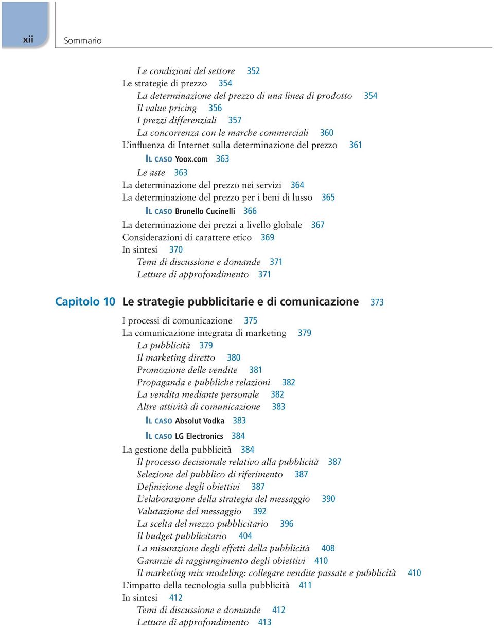 com 363 Le aste 363 La determinazione del prezzo nei servizi 364 La determinazione del prezzo per i beni di lusso 365 Il caso Brunello Cucinelli 366 La determinazione dei prezzi a livello globale 367