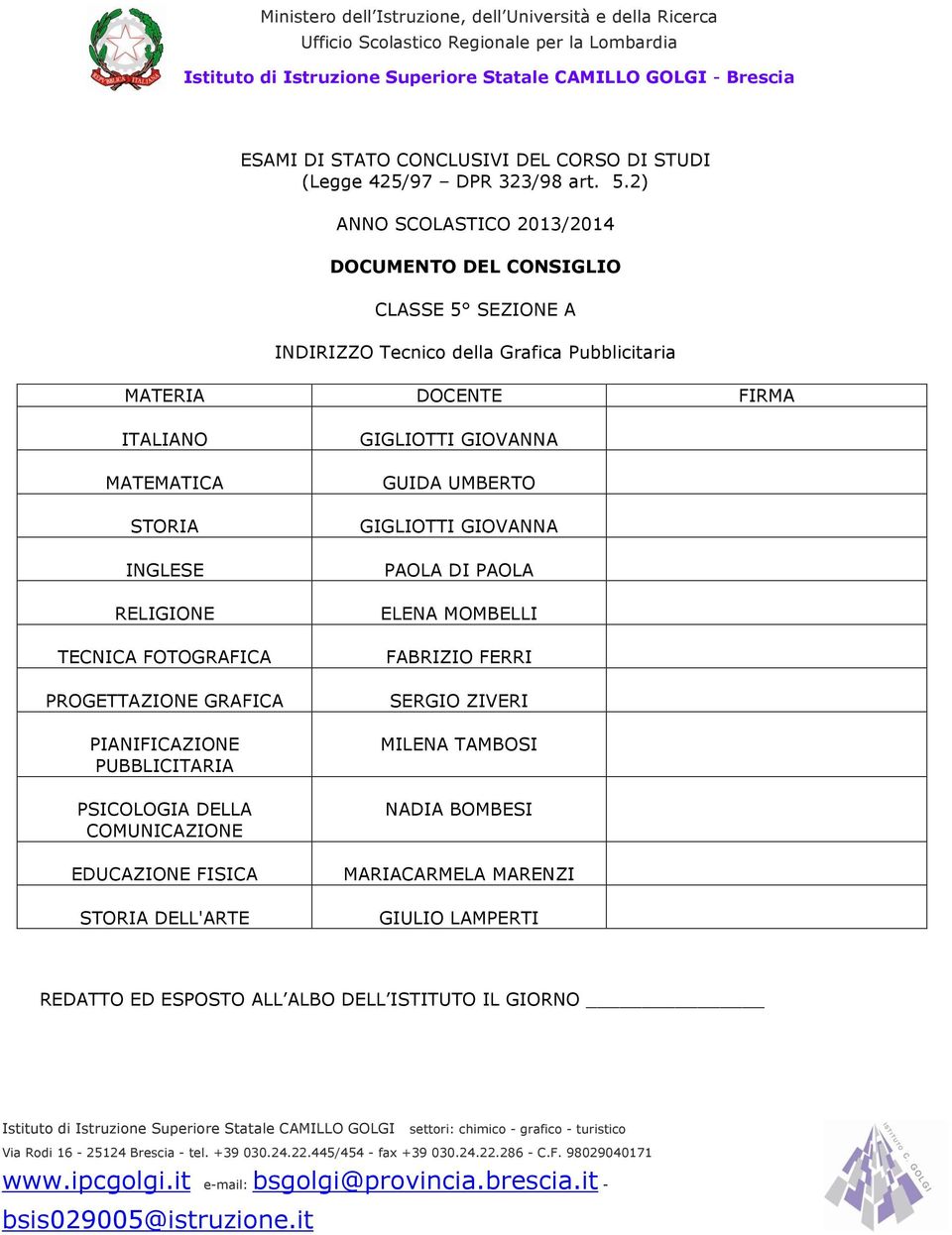 2) ANNO SCOLASTICO 2013/2014 DOCUMENTO DEL CONSIGLIO CLASSE 5 SEZIONE A INDIRIZZO Tecnico della Grafica Pubblicitaria MATERIA DOCENTE FIRMA ITALIANO MATEMATICA STORIA INGLESE RELIGIONE TECNICA