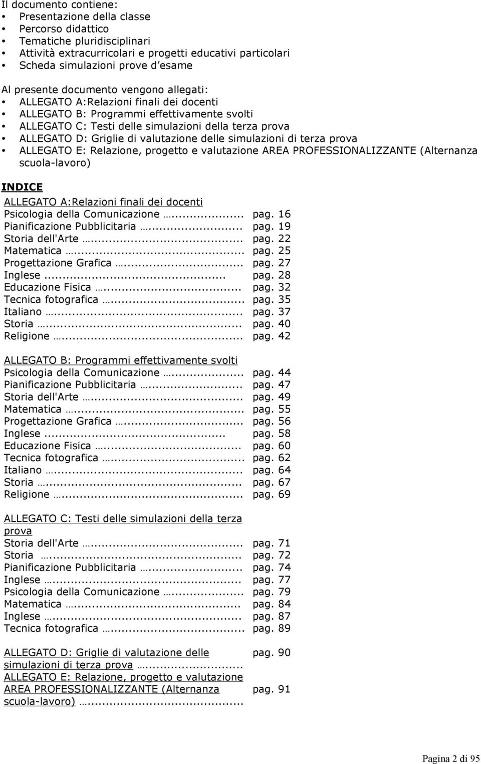 valutazione delle simulazioni di terza prova ALLEGATO E: Relazione, progetto e valutazione AREA PROFESSIONALIZZANTE (Alternanza scuola-lavoro) INDICE ALLEGATO A:Relazioni finali dei docenti