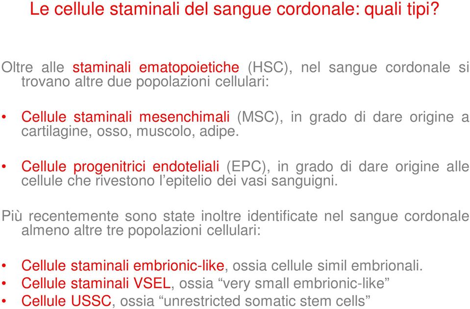 origine a cartilagine, osso, muscolo, adipe. Cellule progenitrici endoteliali (EPC), in grado di dare origine alle cellule che rivestono l epitelio dei vasi sanguigni.