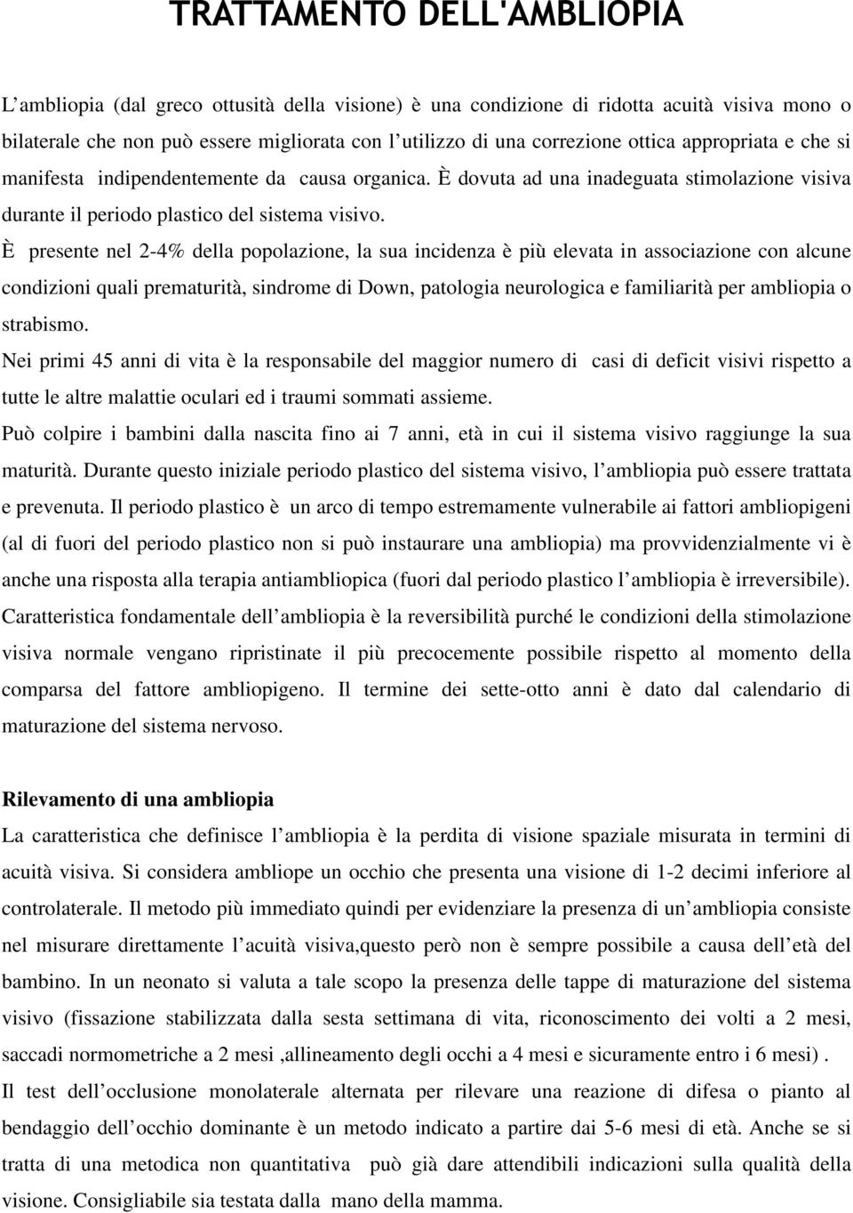 È presente nel 2-4% della popolazione, la sua incidenza è più elevata in associazione con alcune condizioni quali prematurità, sindrome di Down, patologia neurologica e familiarità per ambliopia o