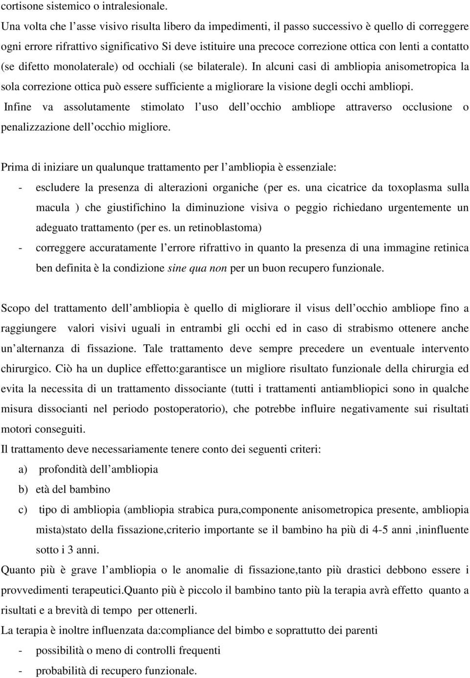 contatto (se difetto monolaterale) od occhiali (se bilaterale).