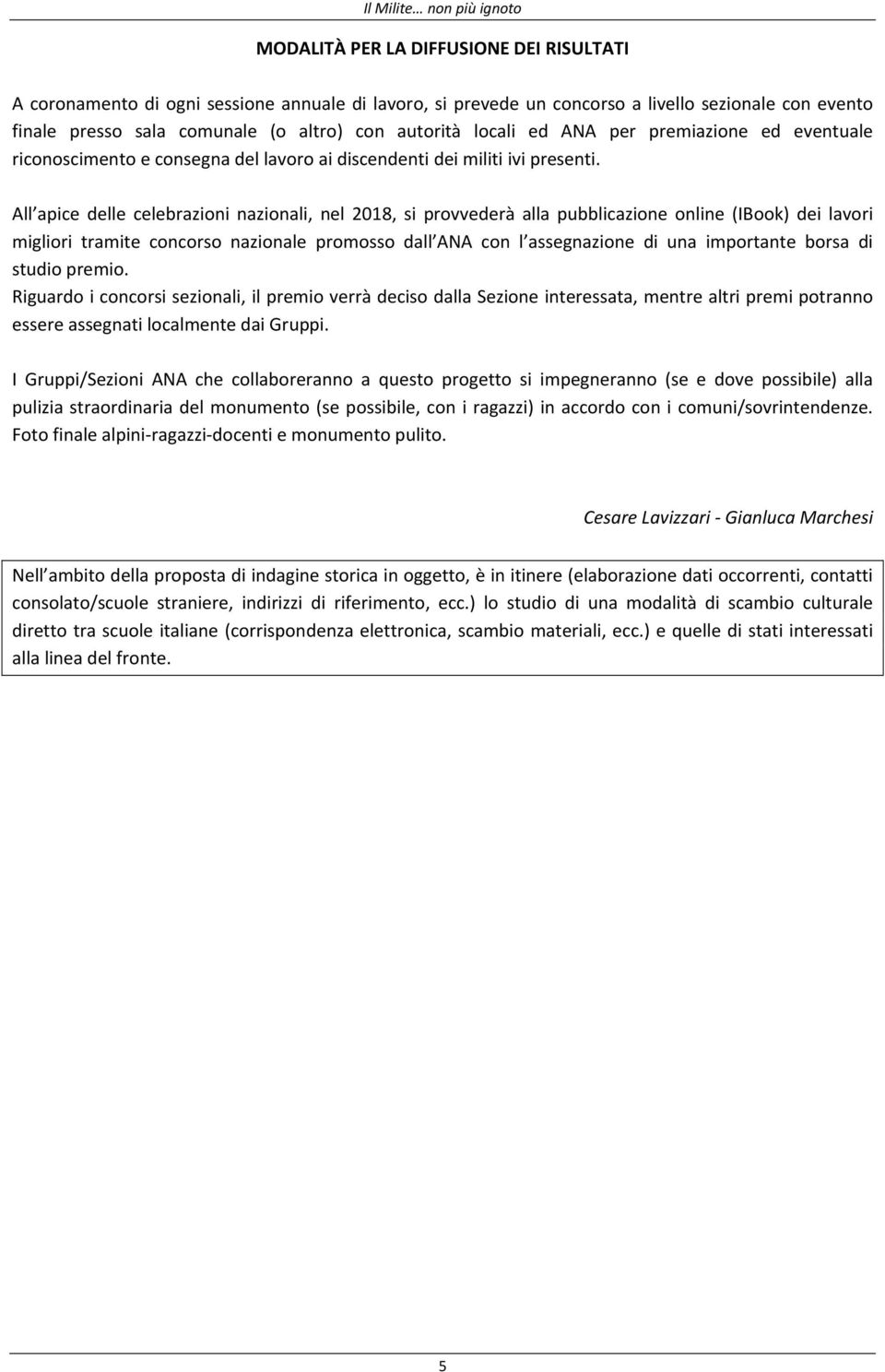 All apice delle celebrazioni nazionali, nel 2018, si provvederà alla pubblicazione online (IBook) dei lavori migliori tramite concorso nazionale promosso dall ANA con l assegnazione di una importante