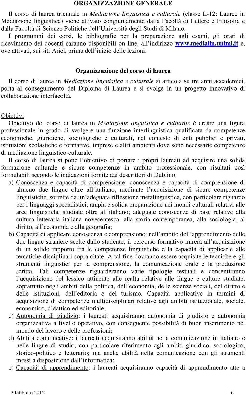 I programmi dei corsi, le bibliografie per la preparazione agli esami, gli orari di ricevimento dei docenti saranno disponibili on line, all indirizzo www.medialin.unimi.