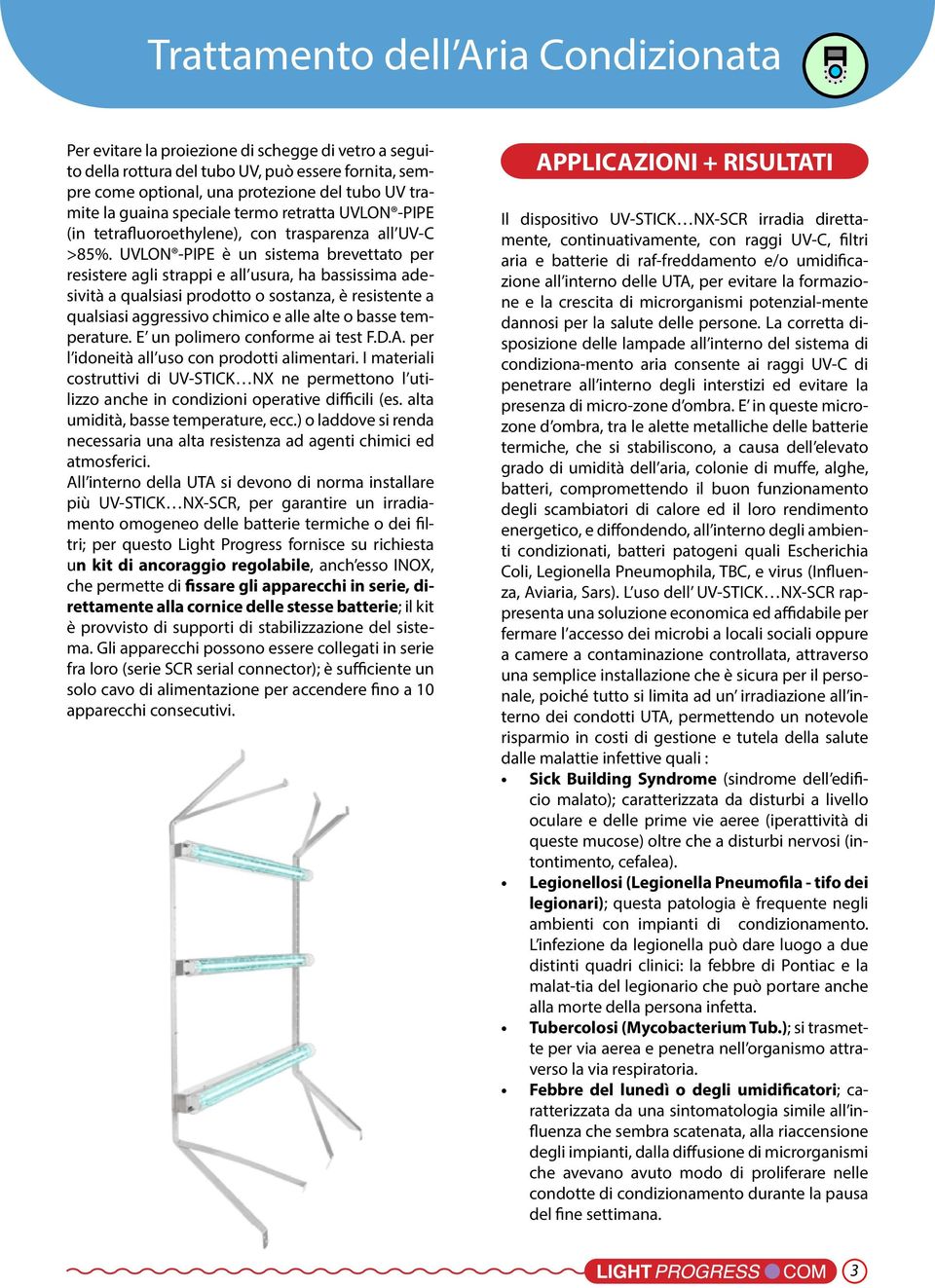 UVLON -PIPE è un sistema brevettato per resistere agli strappi e all usura, ha bassissima adesività a qualsiasi prodotto o sostanza, è resistente a qualsiasi aggressivo chimico e alle alte o basse