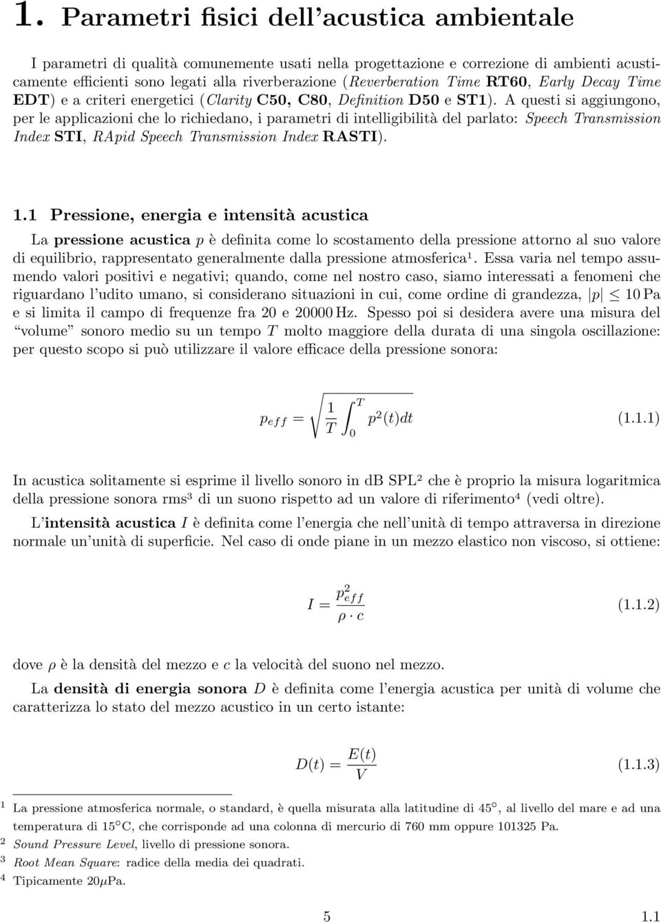 A questi si aggiungono, per le applicazioni che lo richiedano, i parametri di intelligibilità del parlato: Speech Transmission Index STI, RApid Speech Transmission Index RASTI). 1.