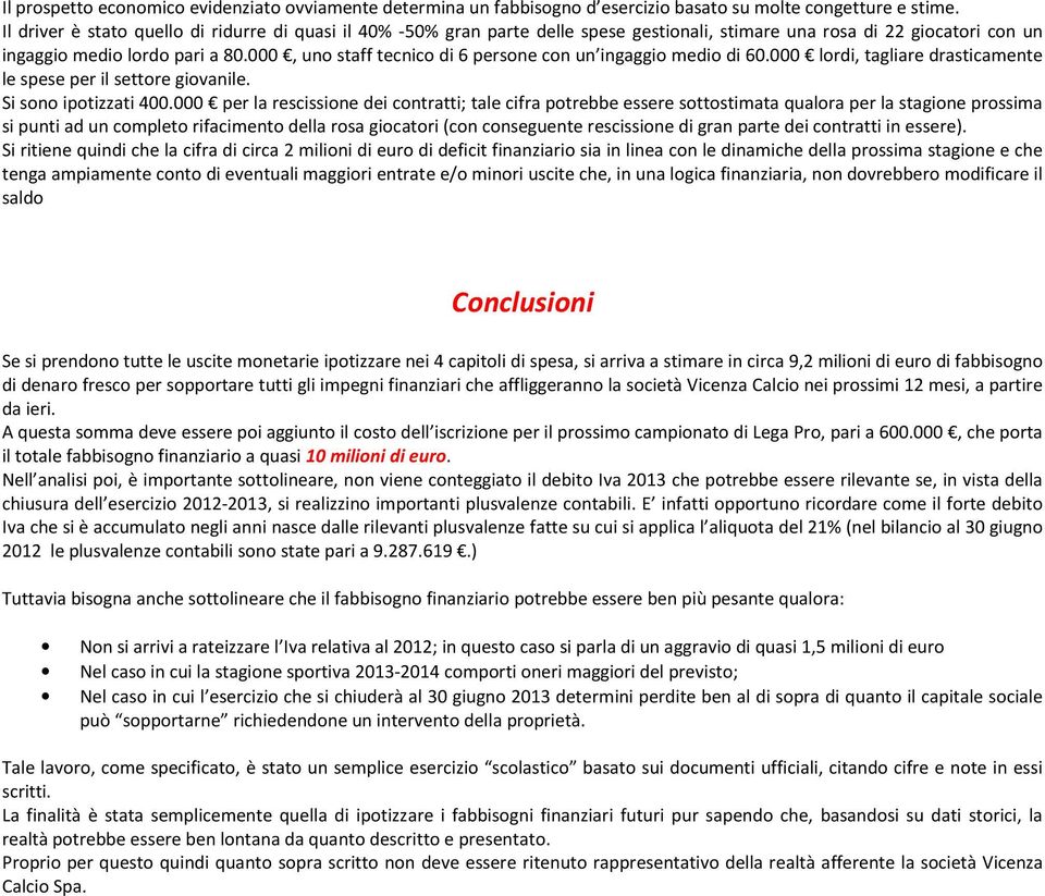 000, uno staff tecnico di 6 persone con un ingaggio medio di 60.000 lordi, tagliare drasticamente le spese per il settore giovanile. Si sono ipotizzati 400.