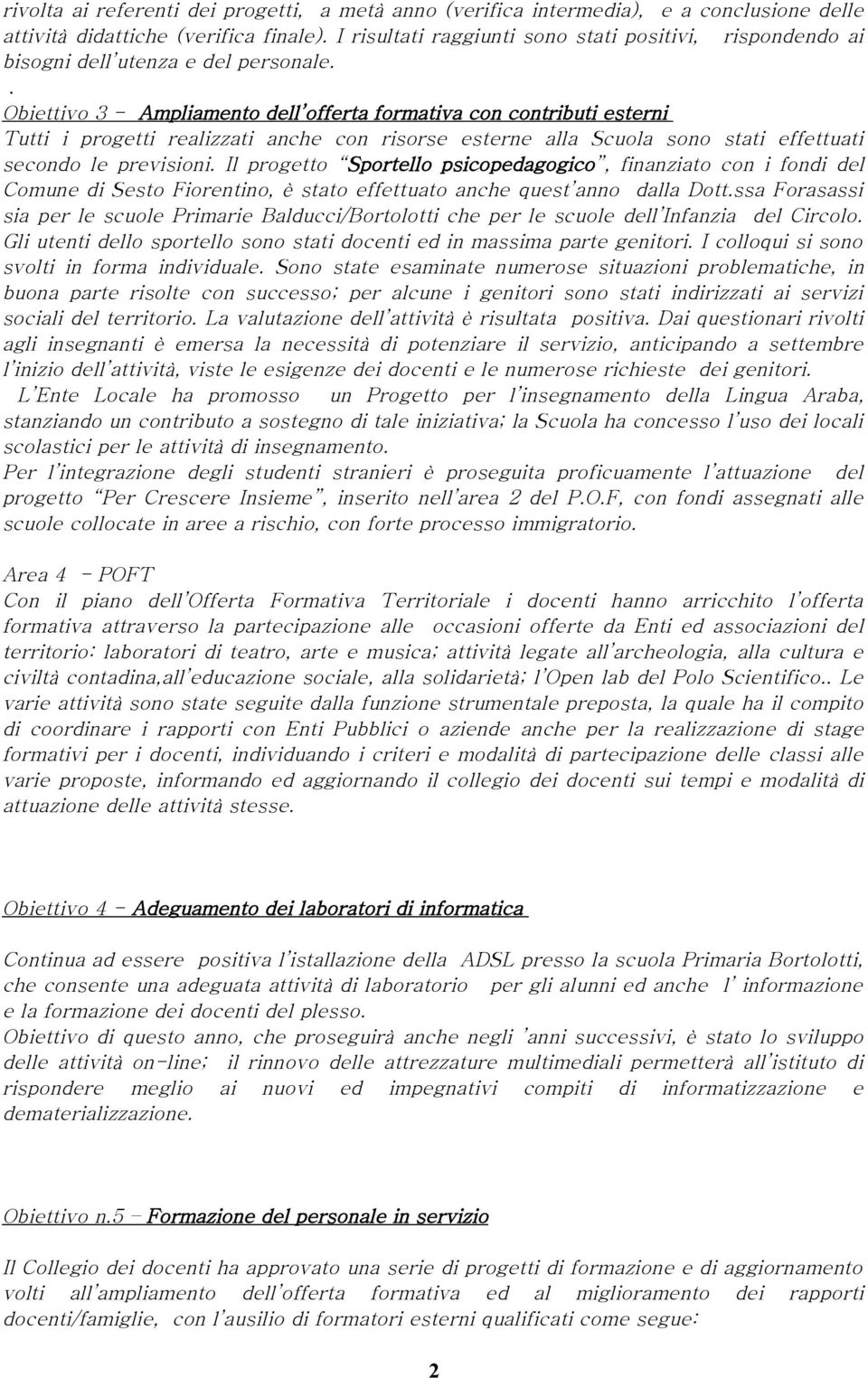 . Obiettivo 3 - Ampliamento dell offerta formativa con contributi esterni Tutti i progetti realizzati anche con risorse esterne alla Scuola sono stati effettuati secondo le previsioni.