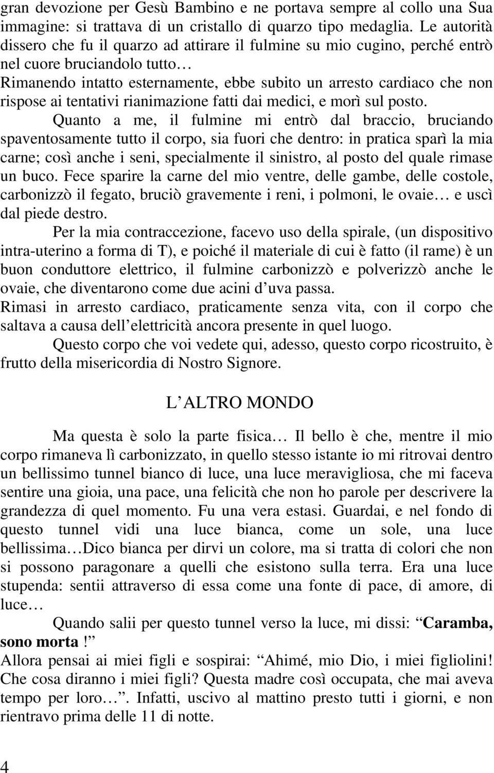 tentativi rianimazione fatti dai medici, e morì sul posto.