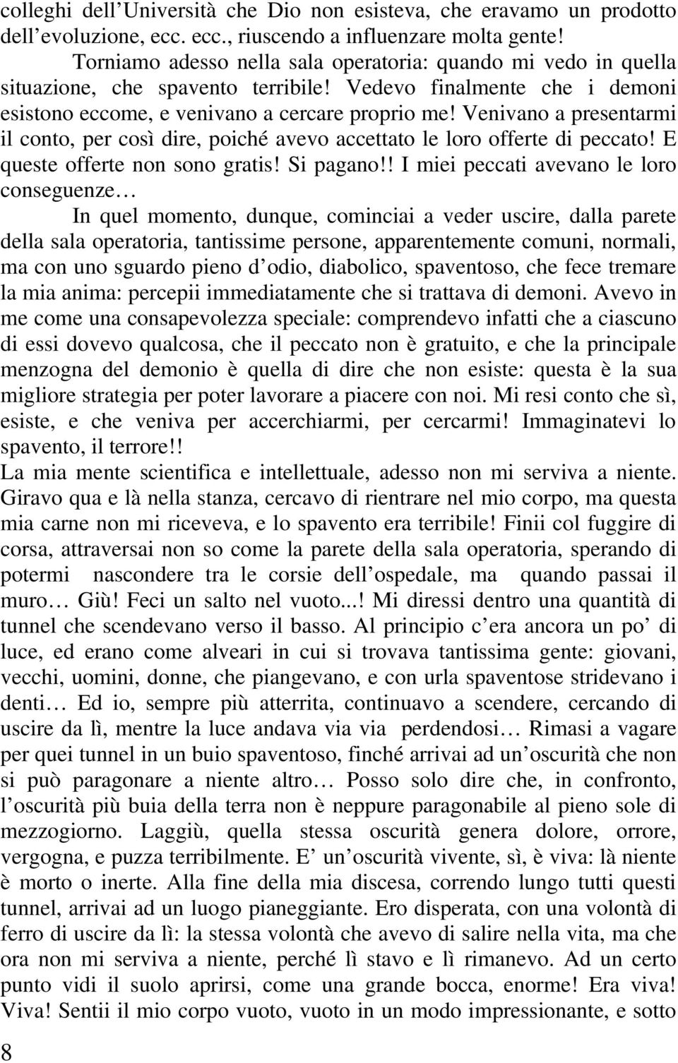 Venivano a presentarmi il conto, per così dire, poiché avevo accettato le loro offerte di peccato! E queste offerte non sono gratis! Si pagano!