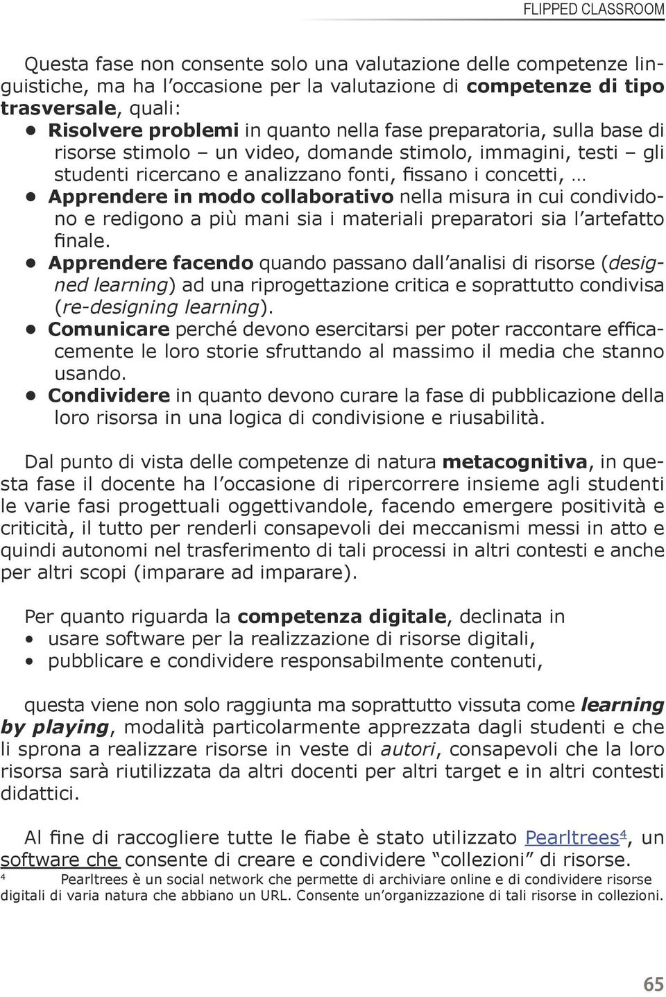 collaborativo nella misura in cui condividono e redigono a più mani sia i materiali preparatori sia l artefatto finale.