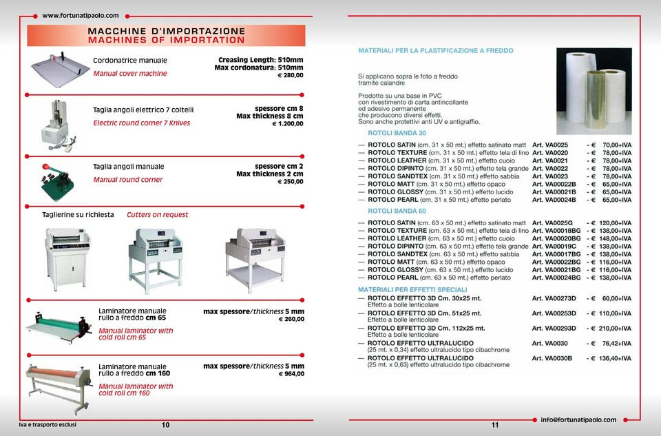 200,00 Taglia angoli manuale Manual round corner spessore cm 2 Max thickness 2 cm 250,00 Taglierine su richiesta Cutters on request Laminatore manuale rullo a