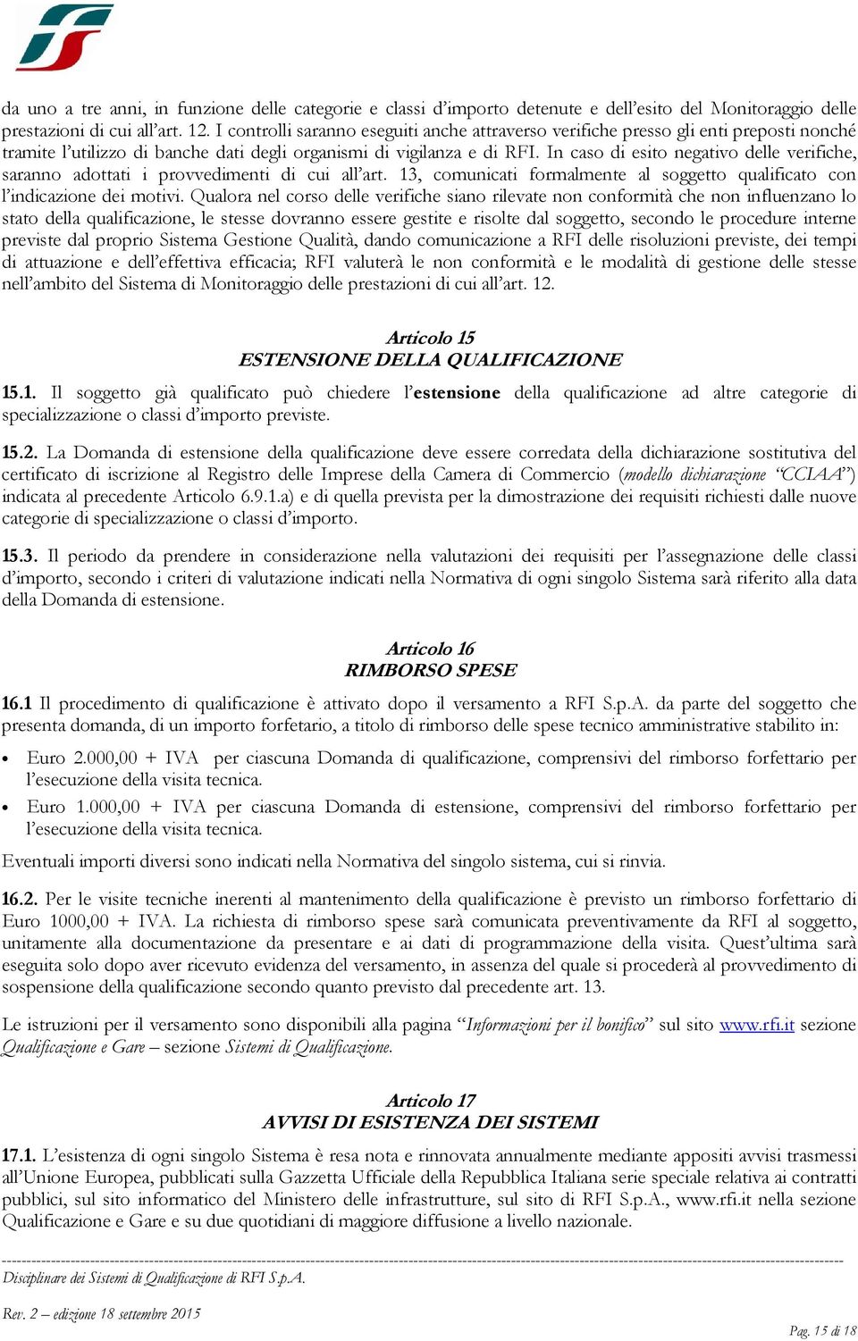 In caso di esito negativo delle verifiche, saranno adottati i provvedimenti di cui all art. 13, comunicati formalmente al soggetto qualificato con l indicazione dei motivi.