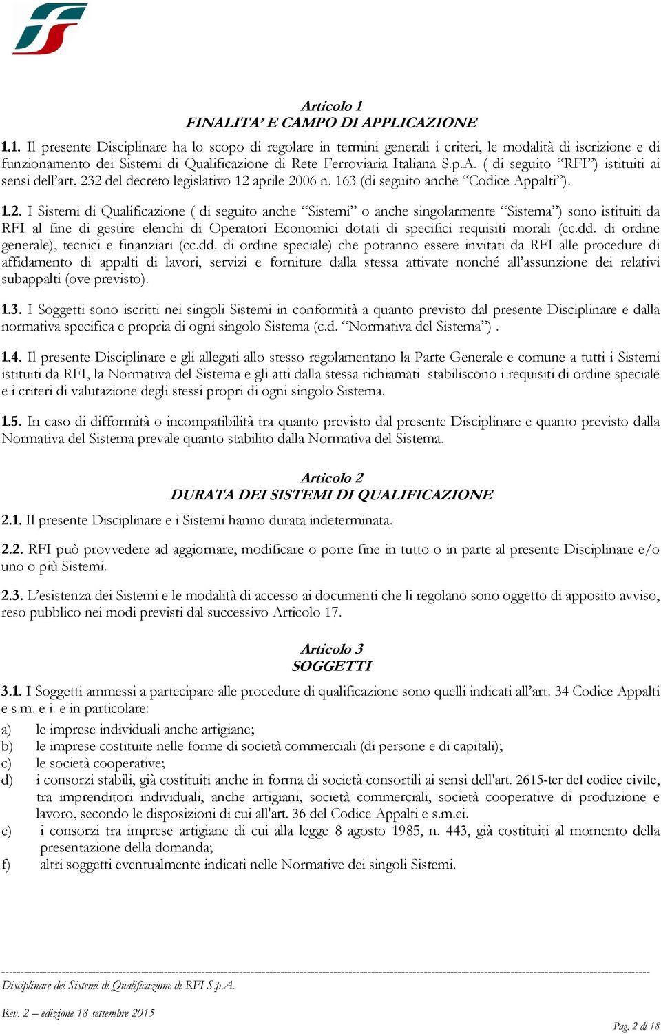 2 del decreto legislativo 12 aprile 2006 n. 163 (di seguito anche Codice Appalti ). 1.2. I Sistemi di Qualificazione ( di seguito anche Sistemi o anche singolarmente Sistema ) sono istituiti da RFI