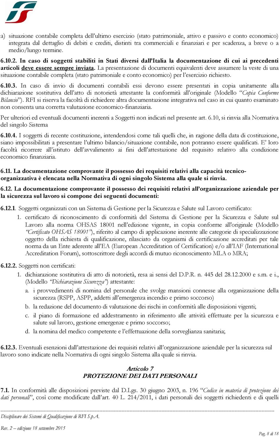 La presentazione di documenti equivalenti deve assumere la veste di una situazione contabile completa (stato patrimoniale e conto economico) per l esercizio richiesto. 6.10.3.