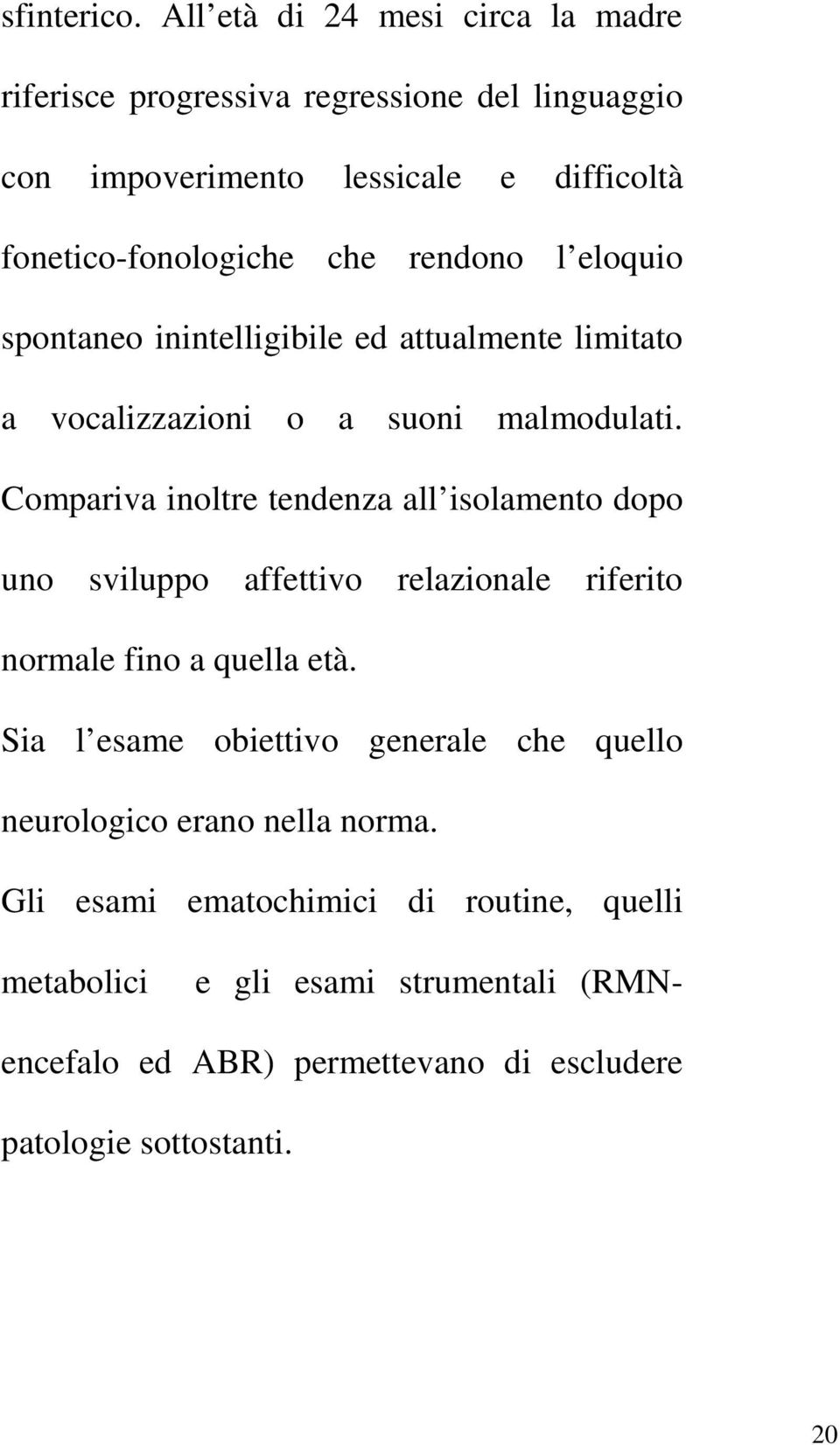 rendono l eloquio spontaneo inintelligibile ed attualmente limitato a vocalizzazioni o a suoni malmodulati.